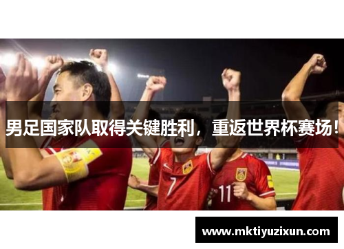 男足国家队取得关键胜利，重返世界杯赛场！